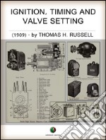 Ignition, Timing And Valve Setting: A Comprehensive Illustrated Manual of Self-Instruction for Automobile Owners, Operators, Repairmen, and All Interested in Motoring.. E-book. Formato Mobipocket