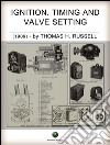 Ignition, Timing And Valve Setting: A Comprehensive Illustrated Manual of Self-Instruction for Automobile Owners, Operators, Repairmen, and All Interested in Motoring.. E-book. Formato EPUB ebook di Thomas Herbert Russell