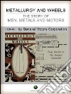 METALLURGY AND WHEELS - The Story of Men, Metals and Motors. E-book. Formato EPUB ebook