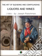 The Art of Blending and Compounding - Liquors and Wines. E-book. Formato EPUB ebook