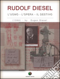 RUDOLF DIESEL - L’ Uomo, l’ Opera, il Destino. E-book. Formato EPUB ebook di Eugen Diesel