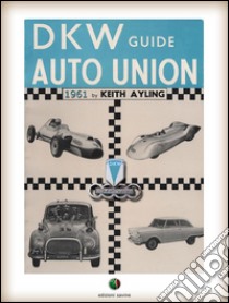 The AUTO UNION-DKW Guide. E-book. Formato Mobipocket ebook di Keith Ayling