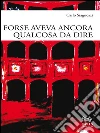 Forse aveva ancora qualcosa da dire. E-book. Formato Mobipocket ebook di Carlo Stagnozzi