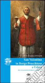 San Valentino in borgo Pracchiuso a Udine. Piccola guida storico-artistica. E-book. Formato EPUB