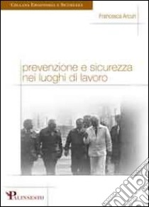 Prevenzione e sicurezza nei luoghi di lavoro. E-book. Formato PDF ebook di F. Arcuri