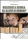 Dislessici a scuola: gli allievi di domani?. E-book. Formato EPUB ebook di Loredana Garnero