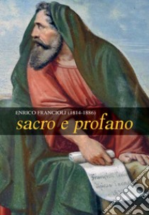 Enrico Francioli (1814-1886). Sacro e Profano. E-book. Formato PDF ebook di Maria Angela Previtera