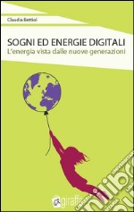 Sogni ed energie digitali. L'energia vista dalle nuove generazioni. E-book. Formato EPUB ebook