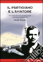 Il Partigiano e l’ Aviatore: Vite troppo brevi di vincitori e vinti ugualmente dimenticati. E-book. Formato EPUB ebook