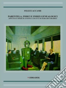 Parentela, indici e indizi genealogiciAppunti su opere di Antonia S. Byatt e di Margaret Drabble. E-book. Formato EPUB ebook di Felice Accame