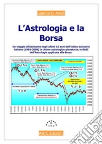L'Astrologia e la BorsaUn viaggio affascinante negli ultimi 15 anni dell'indice italiano in chiave astrologico-borsistica. E-book. Formato PDF ebook di Giancarlo Anelli