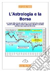 L&apos;Astrologia e la BorsaUn viaggio affascinante negli ultimi 15 anni dell&apos;indice italiano in chiave astrologico-borsistica. E-book. Formato PDF ebook