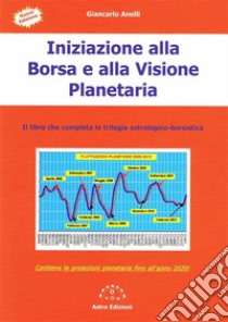 Iniziazione alla Borsa e alla Visione PlanetariaIl libro che completa la trilogia astrologico-borsistica. E-book. Formato PDF ebook di Giancarlo Anelli