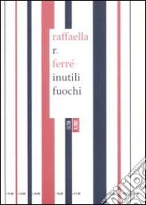 Inutili fuochi ebook di Ferré Raffaella R.