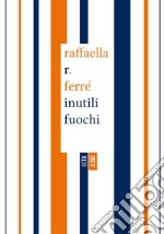 Inutili fuochi. E-book. Formato EPUB ebook