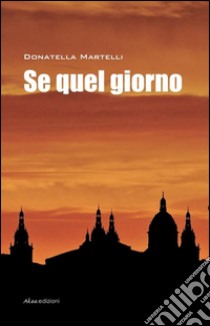 Se quel giorno. E-book. Formato EPUB ebook di Donatella Martelli