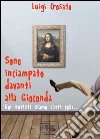 Sono inciampato davanti alla Gioconda. Noi turisti siamo fatti tutti così.... E-book. Formato EPUB ebook di Luigi Crosato