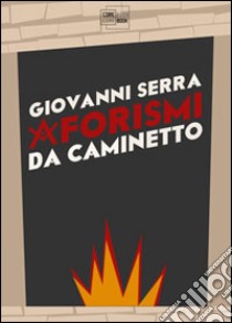 Aforismi da caminetto. E-book. Formato PDF ebook di Giovanni Serra