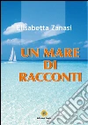 Un mare di racconti. E-book. Formato PDF ebook di Elisabetta Zanasi