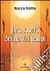 Una storia dei nostri tempi. E-book. Formato PDF ebook di Rocco Votta