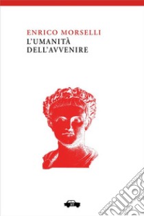 L'umanità dell'avvenire. E-book. Formato EPUB ebook di Enrico Morselli