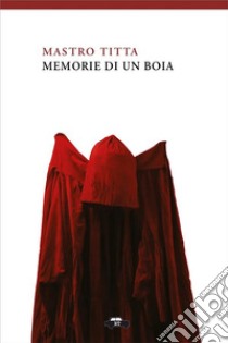 Memorie di un boia. E-book. Formato EPUB ebook di Mastro Titta