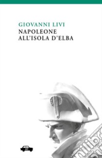 Napoleone all'isola d'Elba. E-book. Formato EPUB ebook di Giovanni Livi