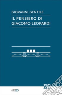 Il pensiero di Giacomo Leopardi. E-book. Formato EPUB ebook di Giovanni Gentile