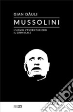 Mussolini - l&apos;uomo l&apos;avventuriero il criminale. E-book. Formato EPUB ebook