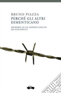 Perché gli altri dimenticanoMemorie di un sopravvissuto ad Auschwitz. E-book. Formato Mobipocket ebook di Bruno Piazza