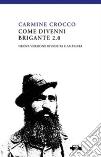 Come divenni brigante 2.0Nuova edizione riveduta e ampliata. E-book. Formato EPUB ebook di Carmine Crocco