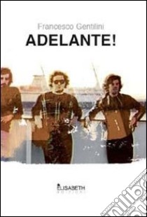 Adelante!. E-book. Formato EPUB ebook di Francesco Gentilini