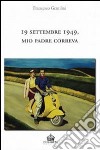 19 settembre 1949, mio padre correva. E-book. Formato EPUB ebook di Francesco Gentilini