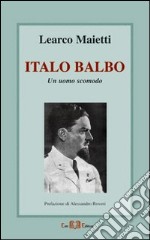 Italo Balbo. Un uomo scomodo. E-book. Formato PDF ebook