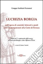 Lucrezia Borgia. Nell'opera di cronisti, letterati e poeti suoi contemporanei alla corte di Ferrara. E-book. Formato PDF ebook