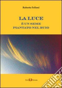 La luce è un seme piantato nel buio. E-book. Formato PDF ebook