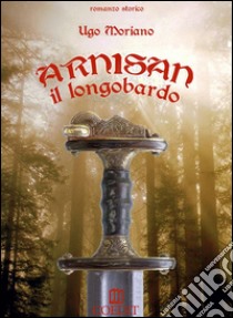 Arnisan il Longobardo. E-book. Formato EPUB ebook di Ugo Moriano