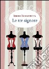 Le tre signore. E-book. Formato EPUB ebook di Irene Schiavetta