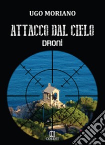 Attacco dal cielo. Droni. E-book. Formato EPUB ebook di Ugo Moriano