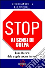 Stop ai sensi di colpa. Come liberarsi delle proprie zavorre interiori. E-book. Formato EPUB ebook