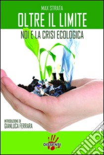 Oltre il limite: Noi e la crisi ecologica. E-book. Formato Mobipocket ebook di Max Strata