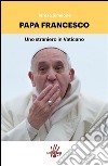 Papa Francesco, uno straniero in Vaticano. E-book. Formato Mobipocket ebook