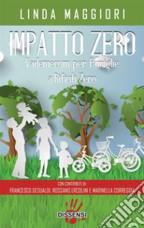 Impatto zero.Vademecum per famiglie a rifiuti zero. E-book. Formato Mobipocket ebook di Linda Maggiori