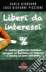 Liberi da interessi Il debito pubblico italiano spiegato ai bambini, ai ragazzi e anche ai loro genitori. E-book. Formato Mobipocket