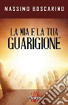 La mia e la tua guarigione. E-book. Formato Mobipocket ebook di Massimo Boscarino