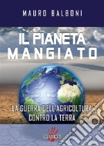 Il pianeta mangiato. La guerra dell'agricoltura contro la terra. E-book. Formato EPUB ebook