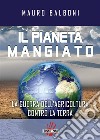 Il pianeta mangiato. La guerra dell'agricoltura contro la terra. E-book. Formato EPUB ebook di Mauro Balboni