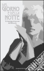 Del giorno e della notte: IV Antologia di racconti del XXI secolo. E-book. Formato Mobipocket