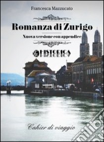 Romanza di Zurigo. E-book. Formato EPUB ebook di Francesca Mazzucato