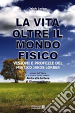 La vita oltre il mondo fisicoVisioni e profezie del mistico Jakob Lorber. E-book. Formato EPUB ebook